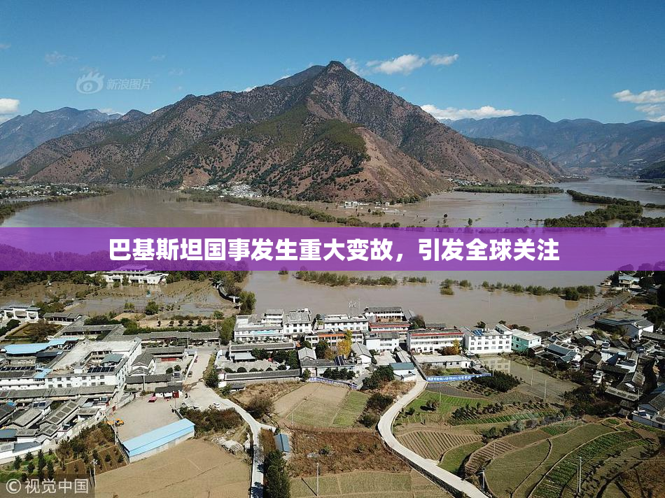 巴基斯坦国事发生重大变故，引发全球关注