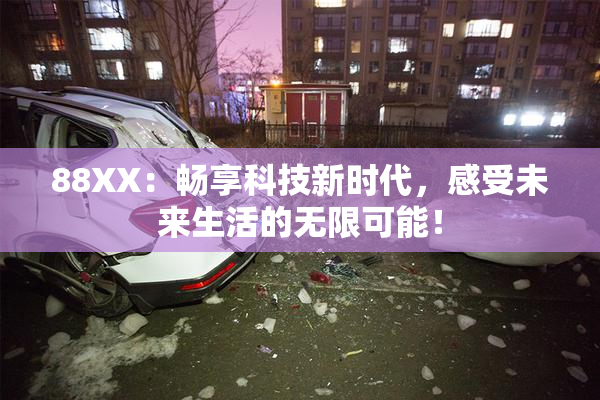 88XX：畅享科技新时代，感受未来生活的无限可能！