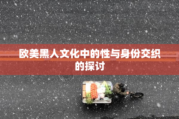 欧美黑人文化中的性与身份交织的探讨