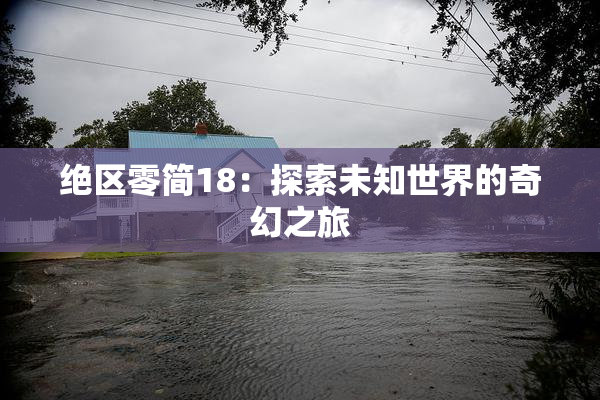 绝区零简18：探索未知世界的奇幻之旅
