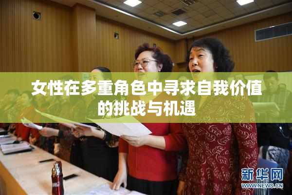女性在多重角色中寻求自我价值的挑战与机遇