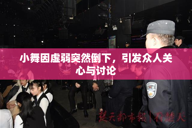 小舞因虚弱突然倒下，引发众人关心与讨论