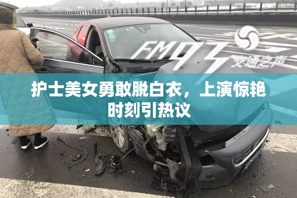 护士美女勇敢脱白衣，上演惊艳时刻引热议