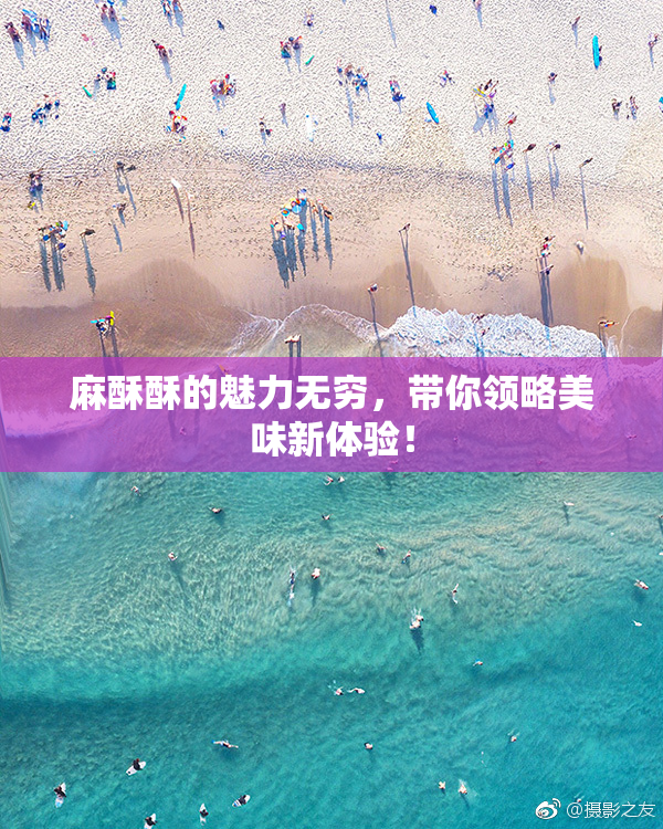 麻酥酥的魅力无穷，带你领略美味新体验！