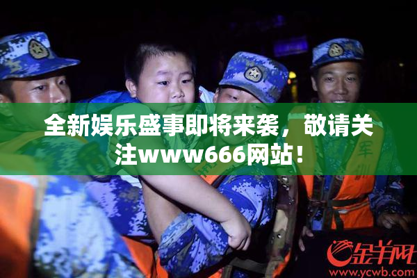 全新娱乐盛事即将来袭，敬请关注www666网站！