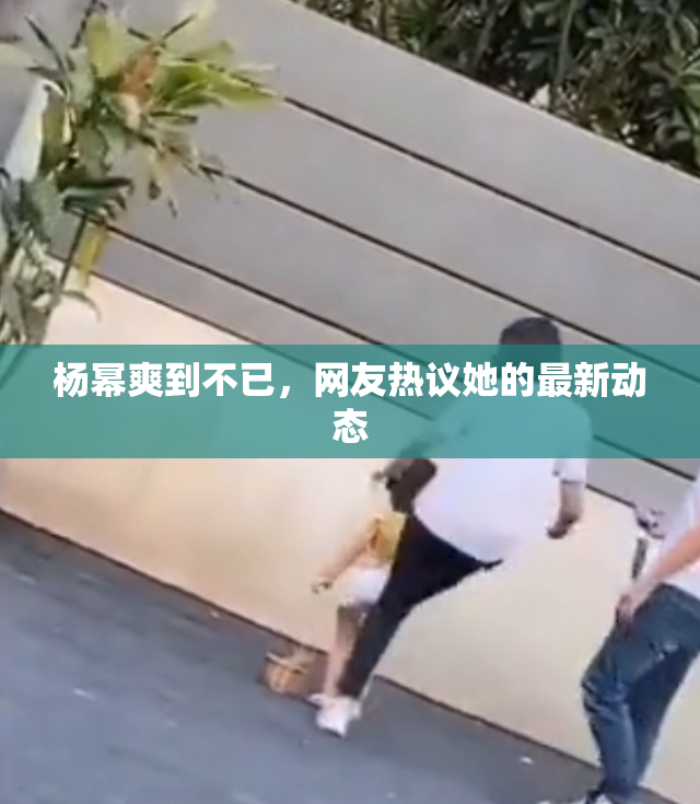 杨幂爽到不已，网友热议她的最新动态