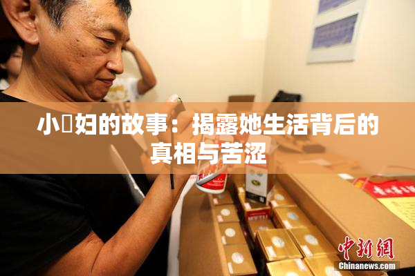 小婬妇的故事：揭露她生活背后的真相与苦涩