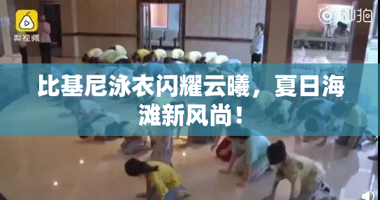 比基尼泳衣闪耀云曦，夏日海滩新风尚！
