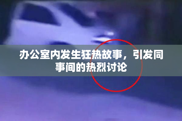办公室内发生狂热故事，引发同事间的热烈讨论