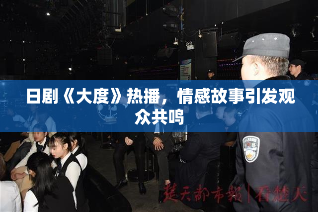 日剧《大度》热播，情感故事引发观众共鸣