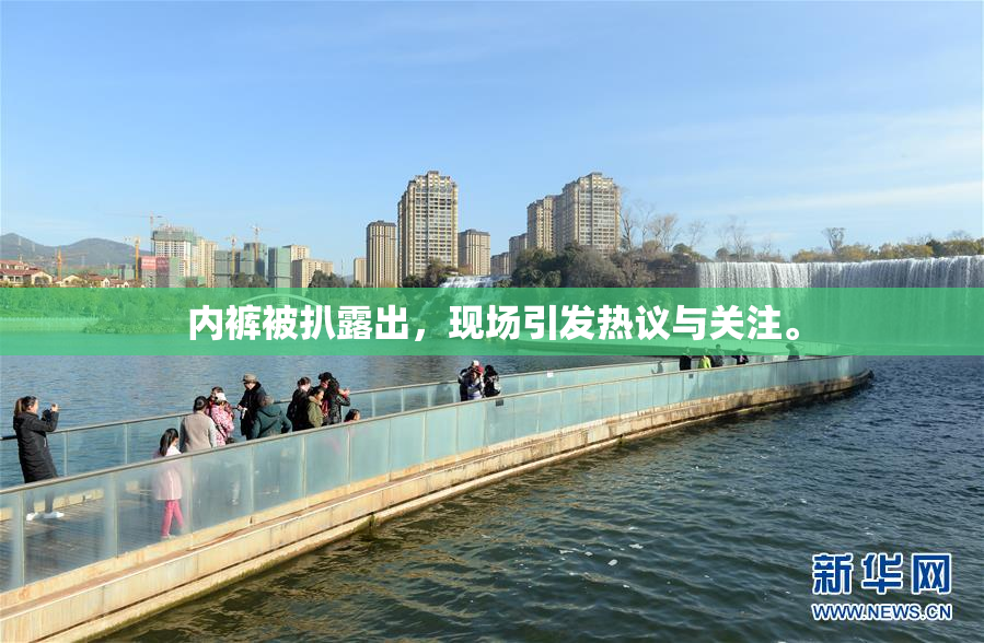 内裤被扒露出，现场引发热议与关注。