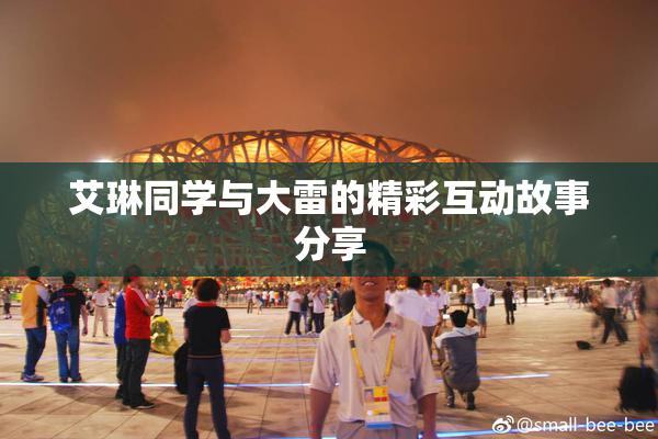 艾琳同学与大雷的精彩互动故事分享