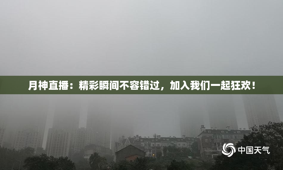 月神直播：精彩瞬间不容错过，加入我们一起狂欢！