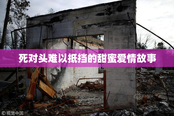 死对头难以抵挡的甜蜜爱情故事