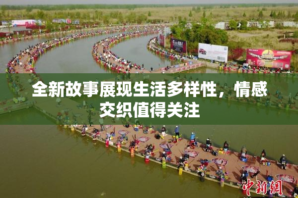 全新故事展现生活多样性，情感交织值得关注