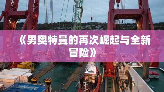《男奥特曼的再次崛起与全新冒险》