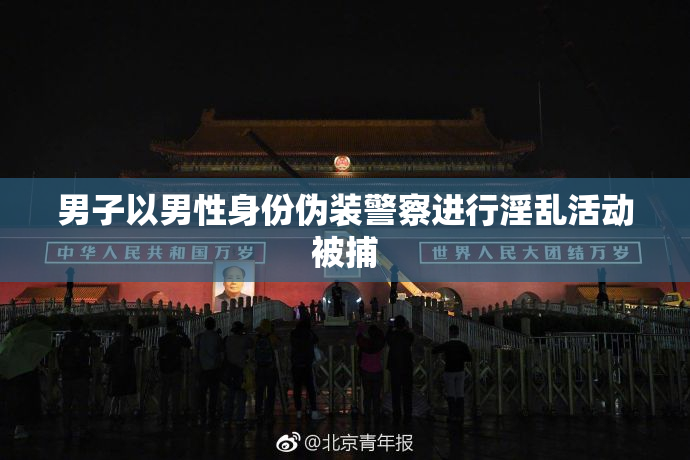 男子以男性身份伪装警察进行淫乱活动被捕