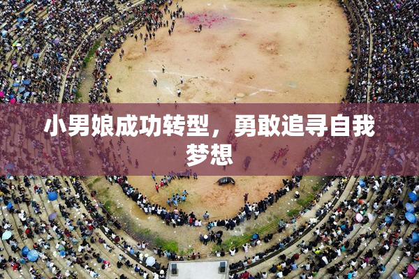 小男娘成功转型，勇敢追寻自我梦想
