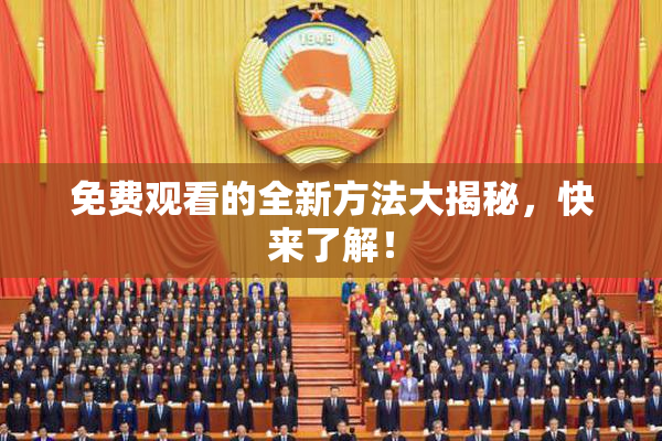免费观看的全新方法大揭秘，快来了解！