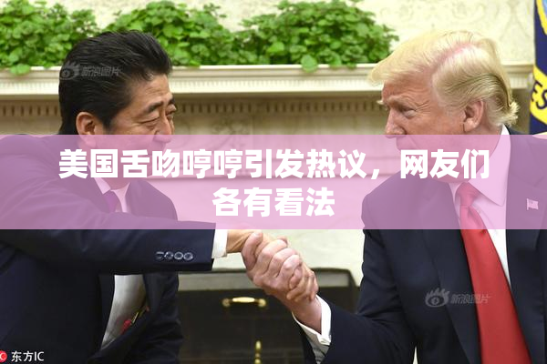 美国舌吻哼哼引发热议，网友们各有看法