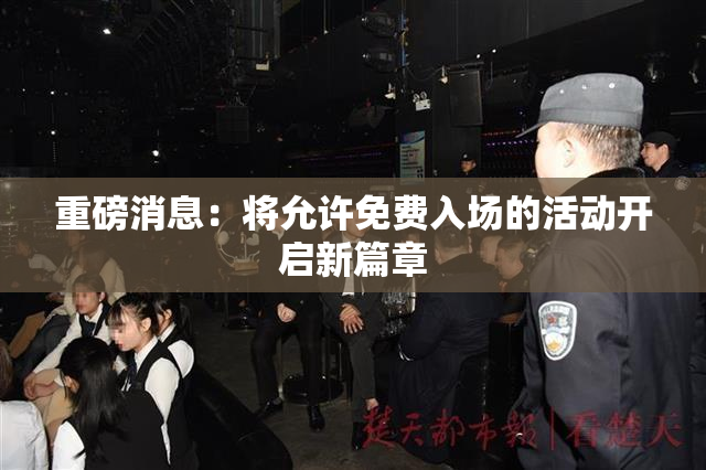 重磅消息：将允许免费入场的活动开启新篇章