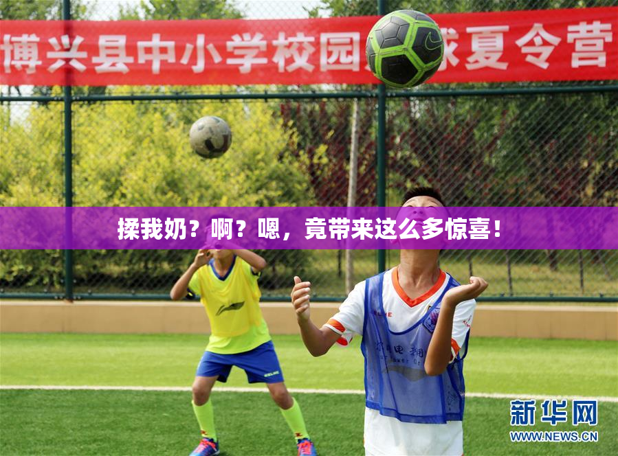 揉我奶？啊？嗯，竟带来这么多惊喜！