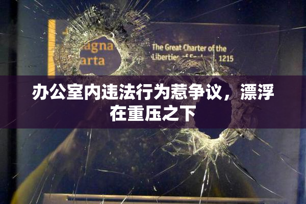 办公室内违法行为惹争议，漂浮在重压之下