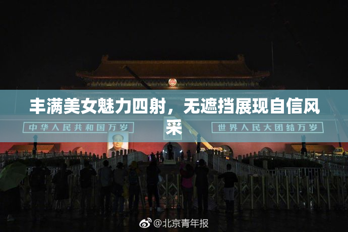 丰满美女魅力四射，无遮挡展现自信风采