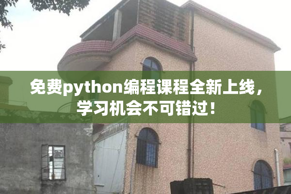 免费python编程课程全新上线，学习机会不可错过！