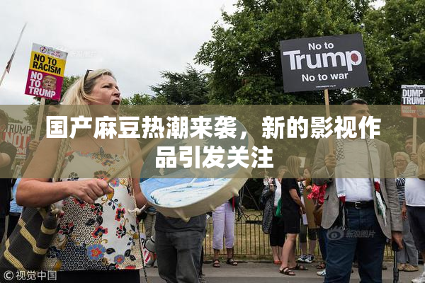 国产麻豆热潮来袭，新的影视作品引发关注