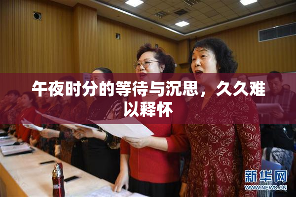 午夜时分的等待与沉思，久久难以释怀