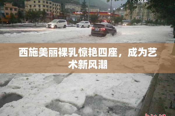 西施美丽裸乳惊艳四座，成为艺术新风潮