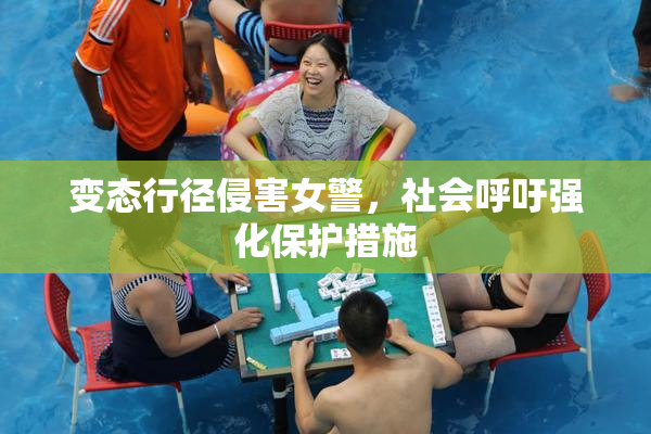 变态行径侵害女警，社会呼吁强化保护措施