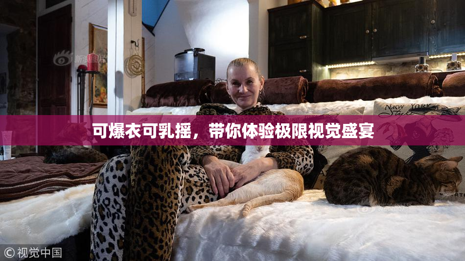 可爆衣可乳摇，带你体验极限视觉盛宴
