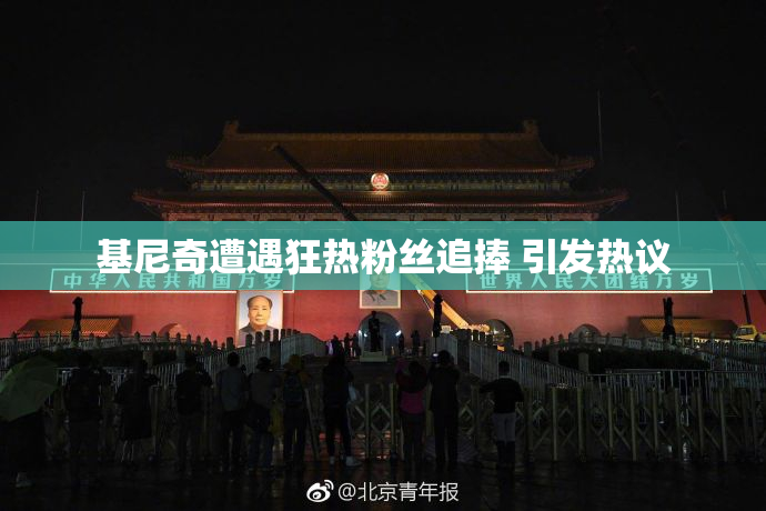 基尼奇遭遇狂热粉丝追捧 引发热议