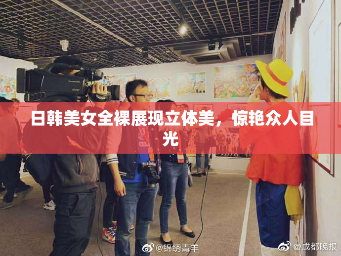 日韩美女全裸展现立体美，惊艳众人目光