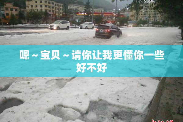 嗯～宝贝～请你让我更懂你一些好不好