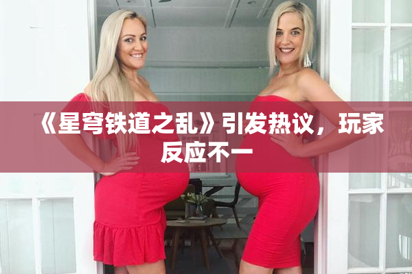 《星穹铁道之乱》引发热议，玩家反应不一
