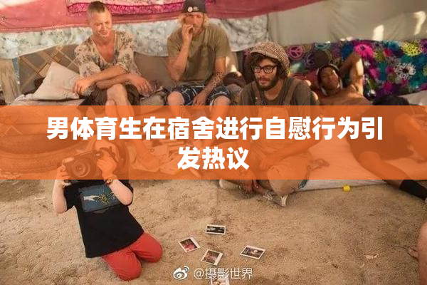 男体育生在宿舍进行自慰行为引发热议