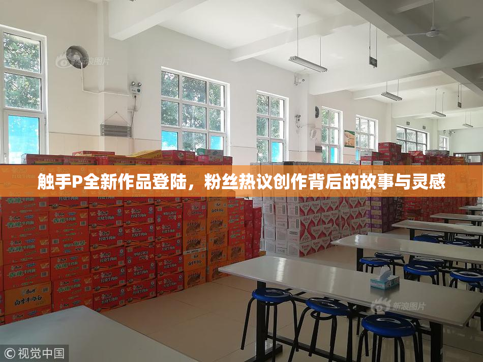 触手P全新作品登陆，粉丝热议创作背后的故事与灵感