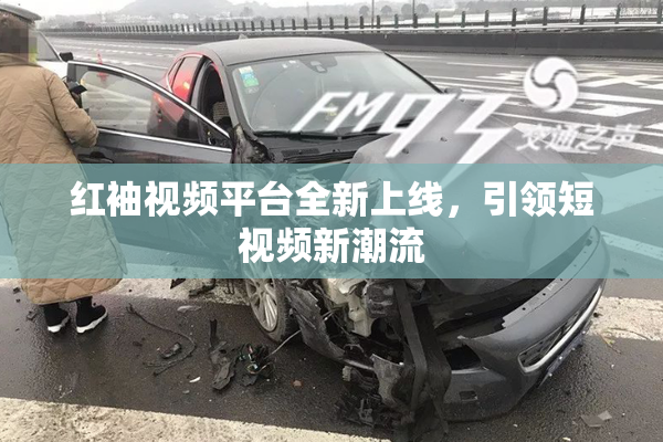 红袖视频平台全新上线，引领短视频新潮流