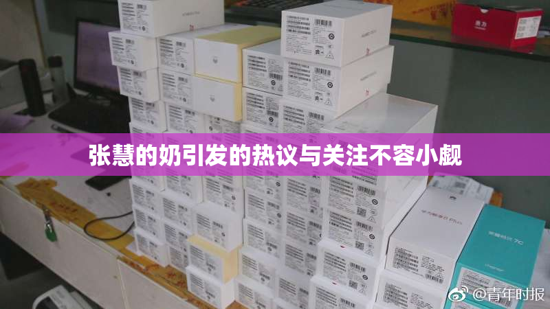 张慧的奶引发的热议与关注不容小觑