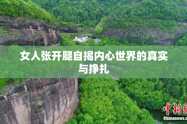 女人张开腿自揭内心世界的真实与挣扎