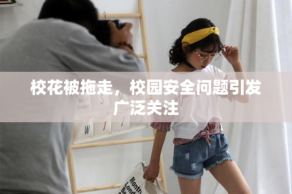 校花被拖走，校园安全问题引发广泛关注