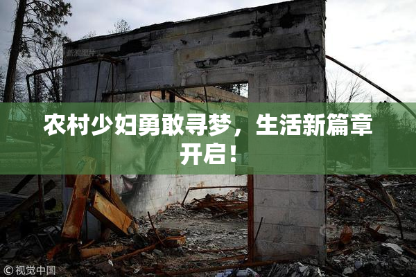 农村少妇勇敢寻梦，生活新篇章开启！