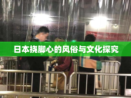 日本挠脚心的风俗与文化探究