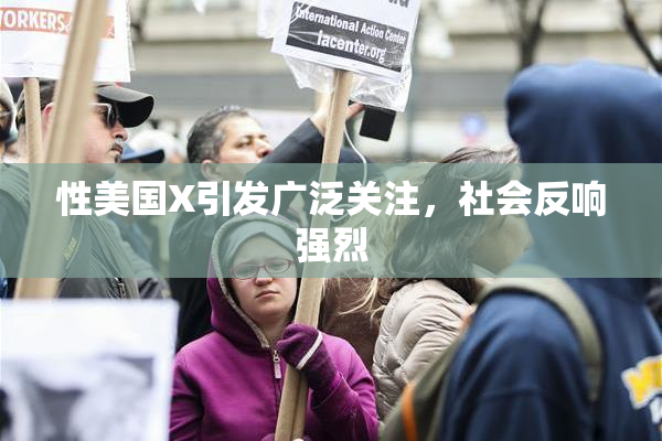 性美国X引发广泛关注，社会反响强烈