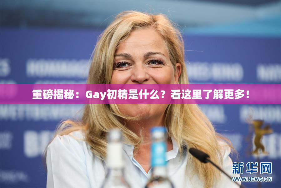 重磅揭秘：Gay初精是什么？看这里了解更多！