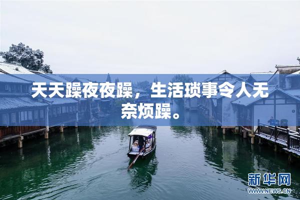 天天躁夜夜躁，生活琐事令人无奈烦躁。