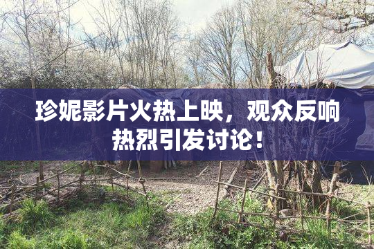 珍妮影片火热上映，观众反响热烈引发讨论！